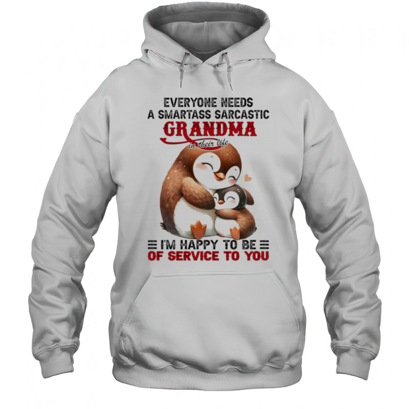 Penguin everyone needs a smartass sarcastic grandma in their life shirt Hoodie