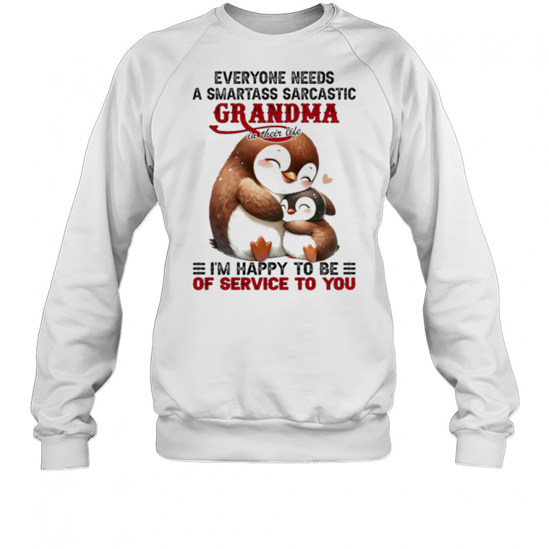 Penguin everyone needs a smartass sarcastic grandma in their life shirt Sweatshirt