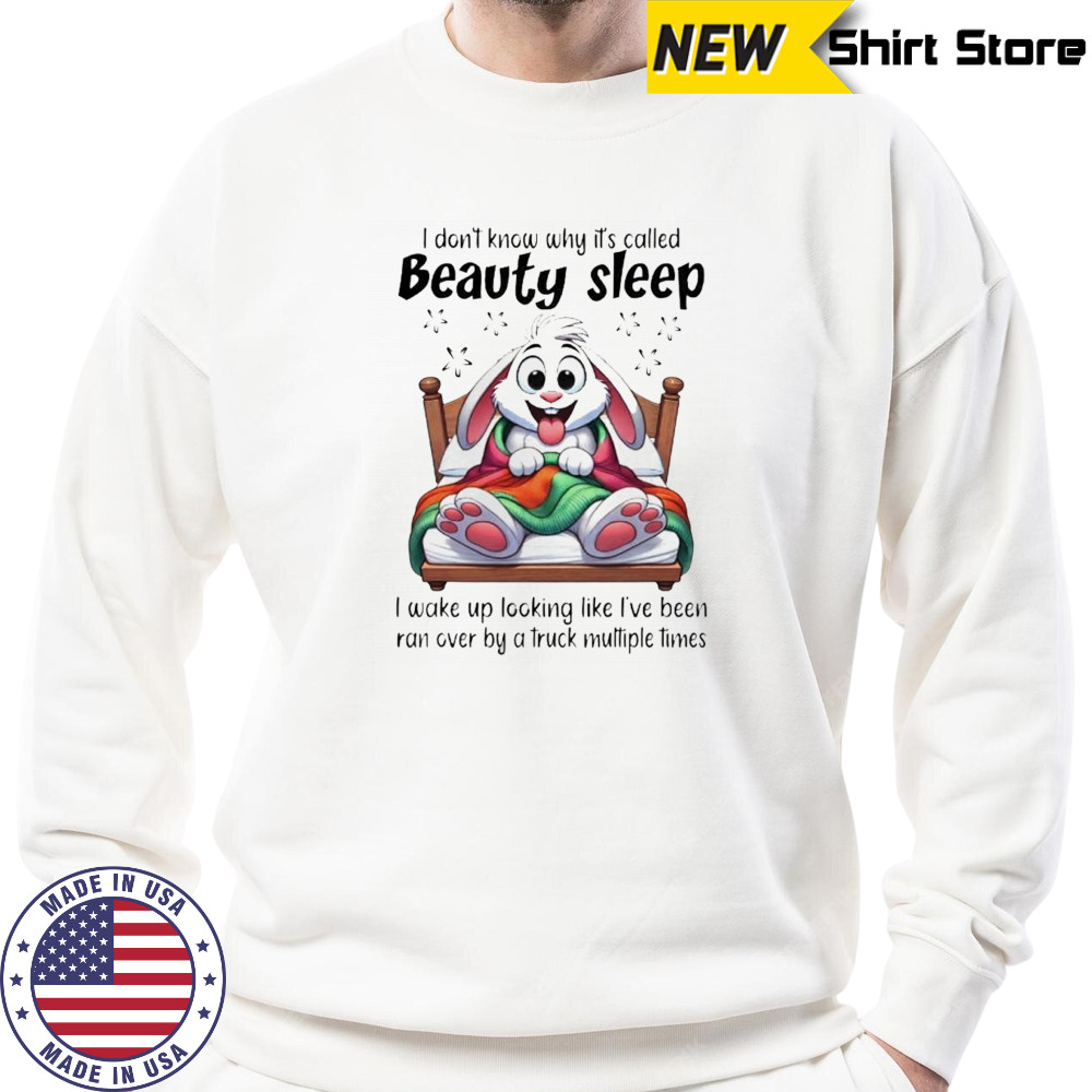 Rabbit I don’t know why it’s called beauty sleep shirt Sweatshirt