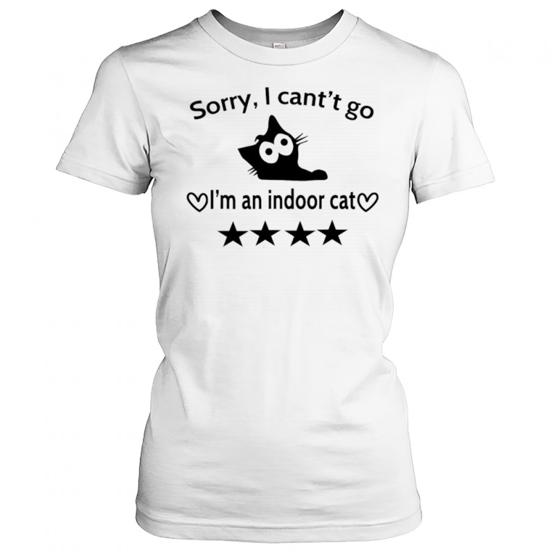 Sorry I can’t go I’m an indoor cat 4 Stars shirt Women's T-shirt