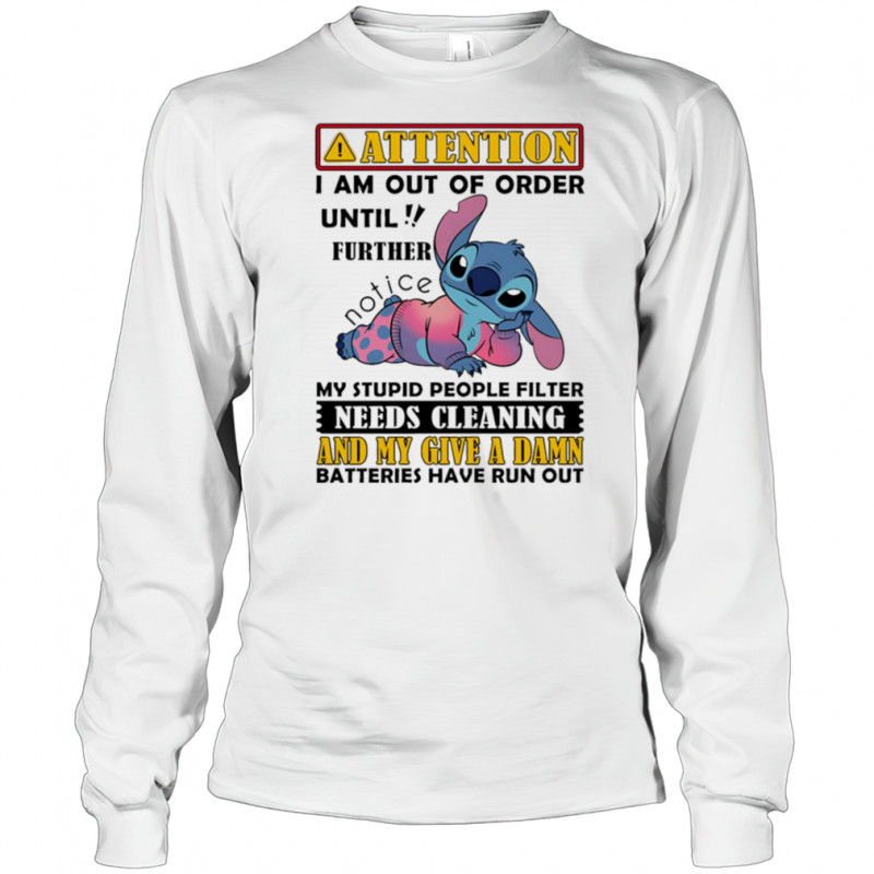 Stitch attention I am out of order until further notice my stupid people filter needs cleaning shirt Long Sleeved