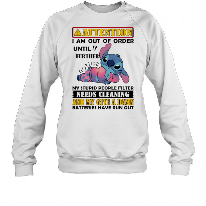 Stitch attention I am out of order until further notice my stupid people filter needs cleaning shirt Sweatshirt