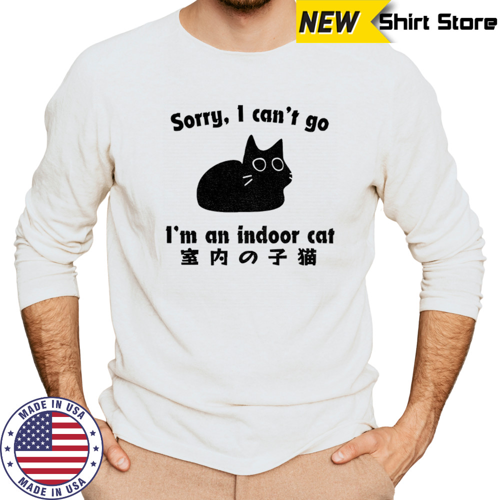 Cat sorry I can’t go I’m an indoor shirt Long Sleeved