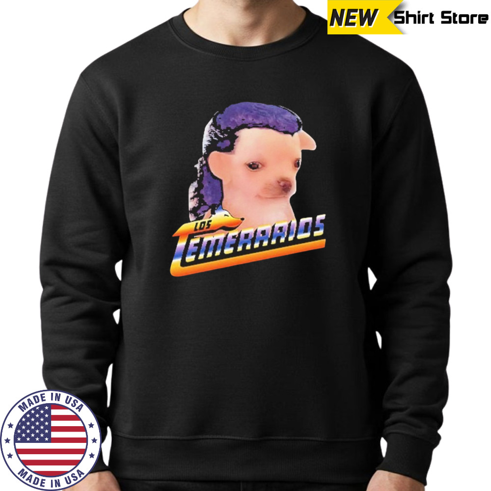 Chihuahua Playera Los Temerarios shirt Sweatshirt