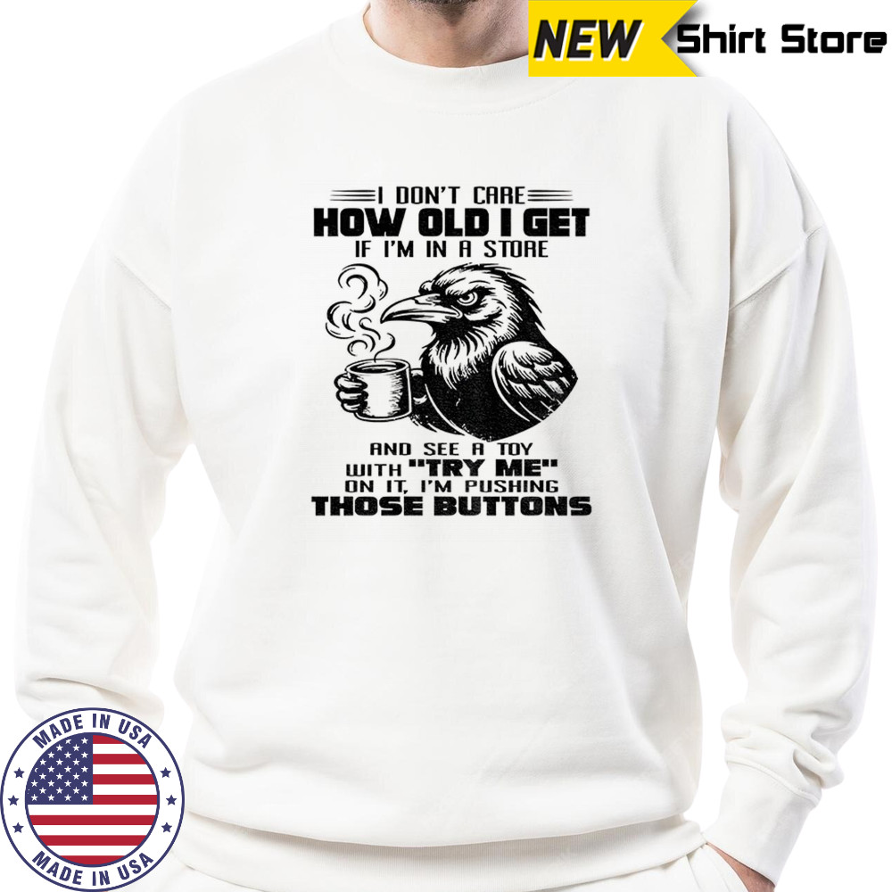 Crow I don’t care how old I get shirt Sweatshirt