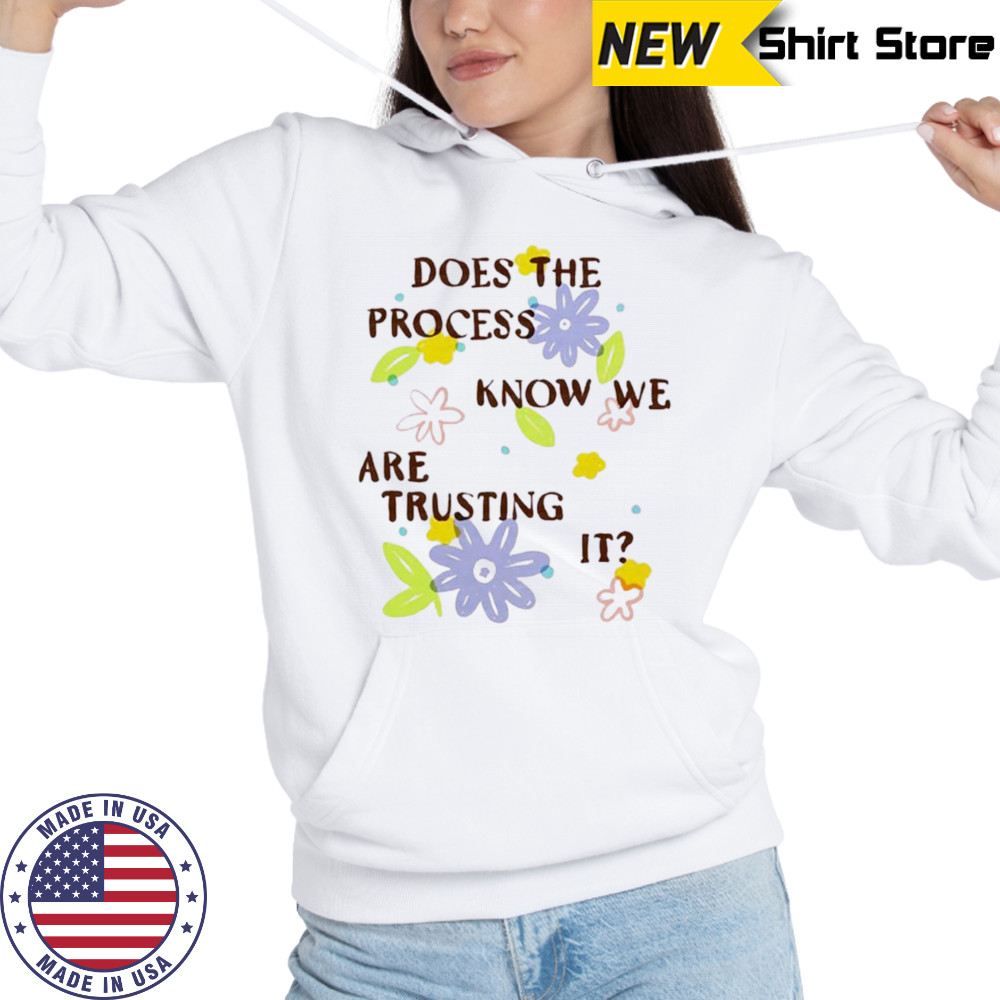 Does the process know we are trusting it shirt Hoodie
