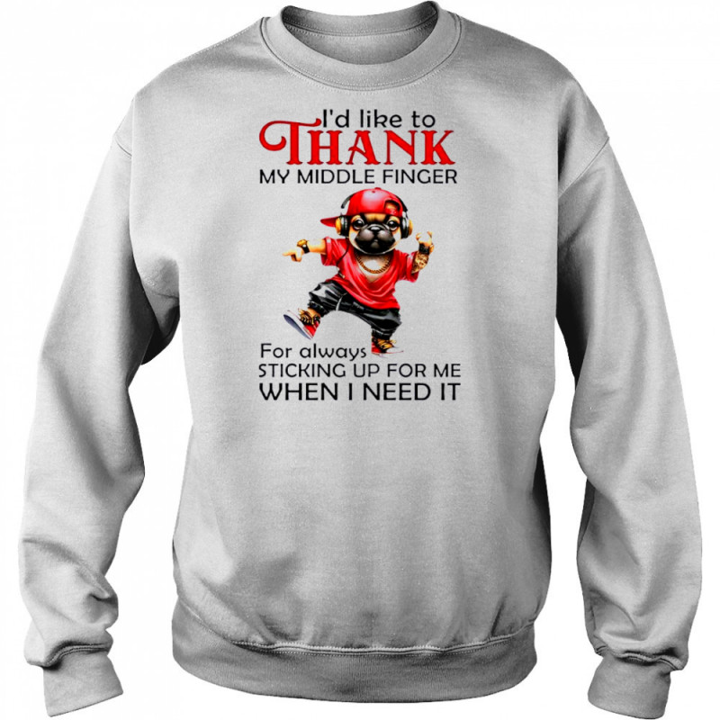 Dog I’d like to thank my middle finger for always sticking up for me when i need it shirt Hoodie