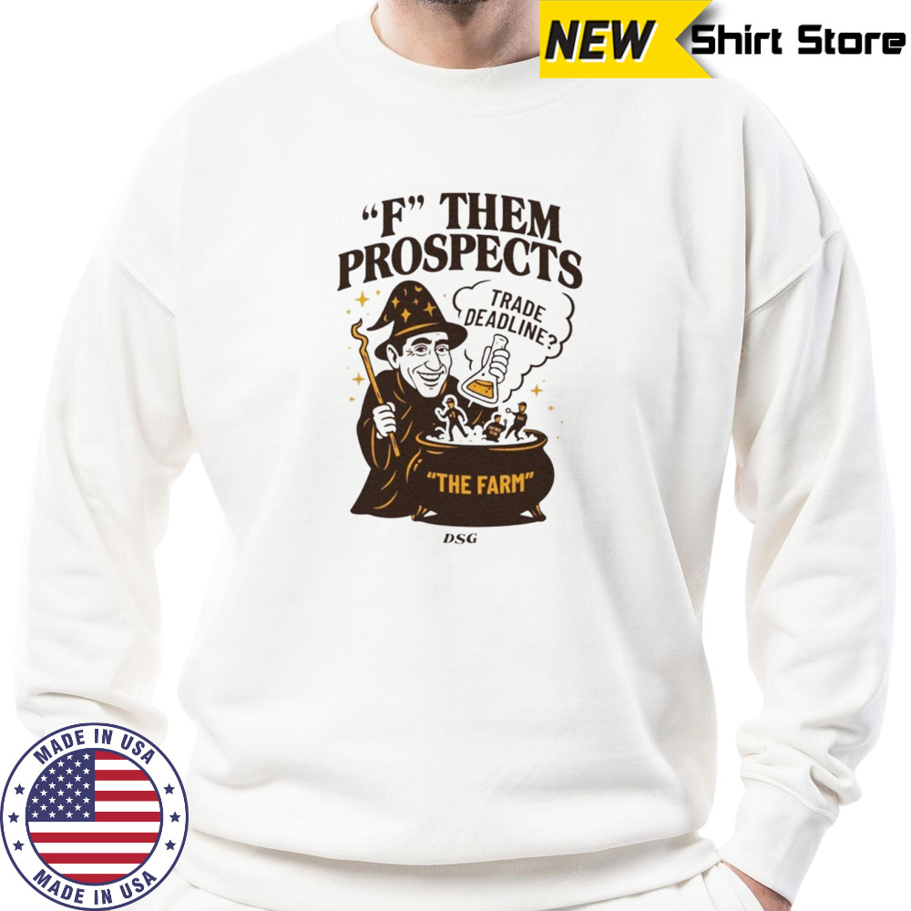 F them prospects trade deadline shirt Sweatshirt