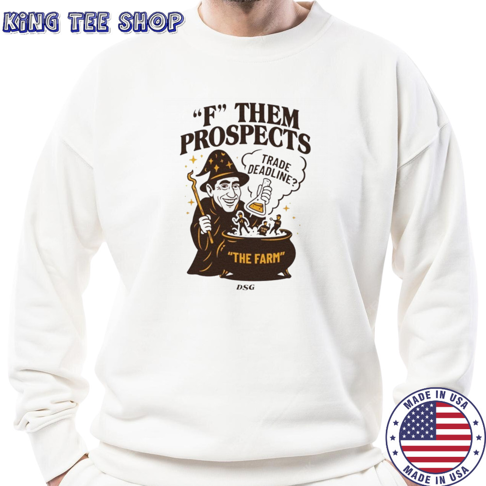 F them prospects trade deadline shirt Sweatshirt