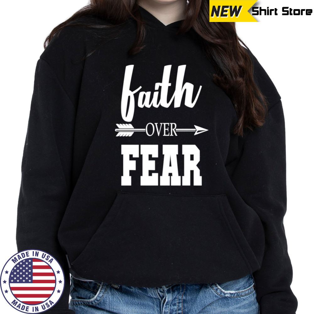 Faith over fear shirt Hoodie