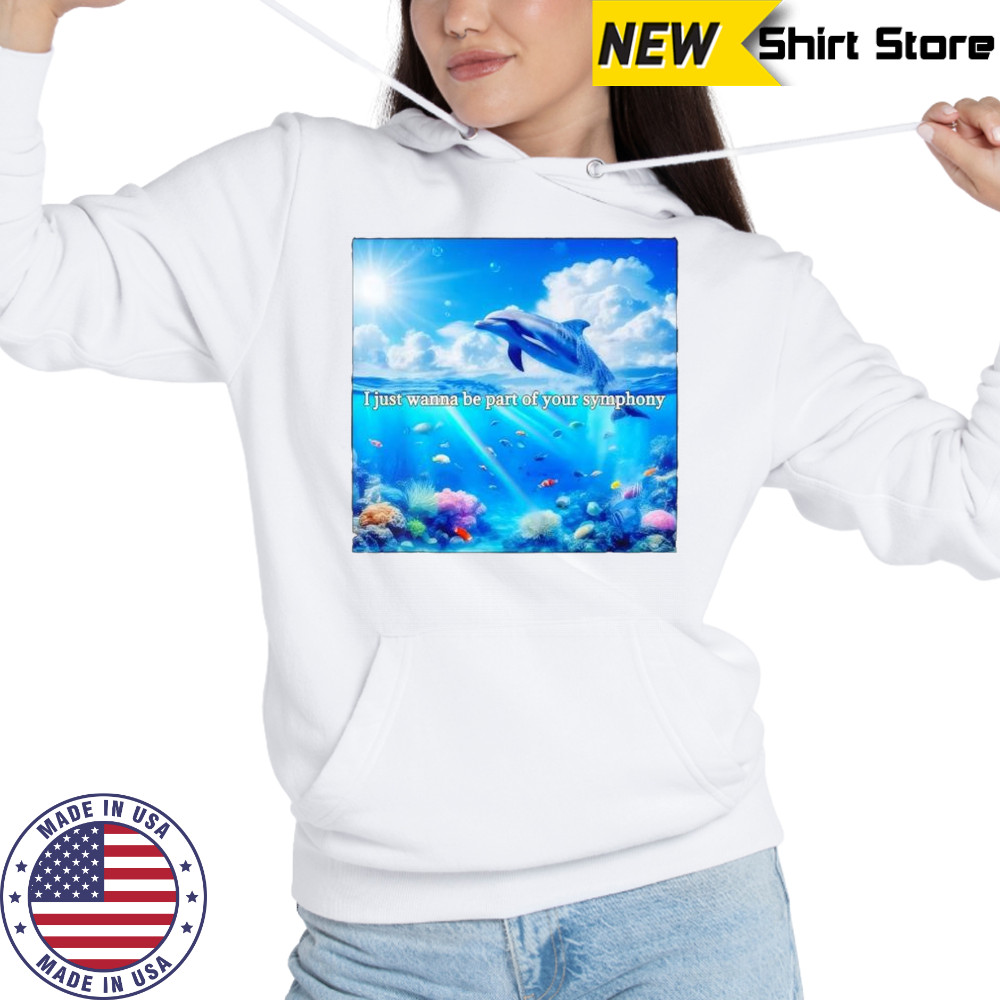 I just wanna be part of your symphony dolphin shirt Hoodie