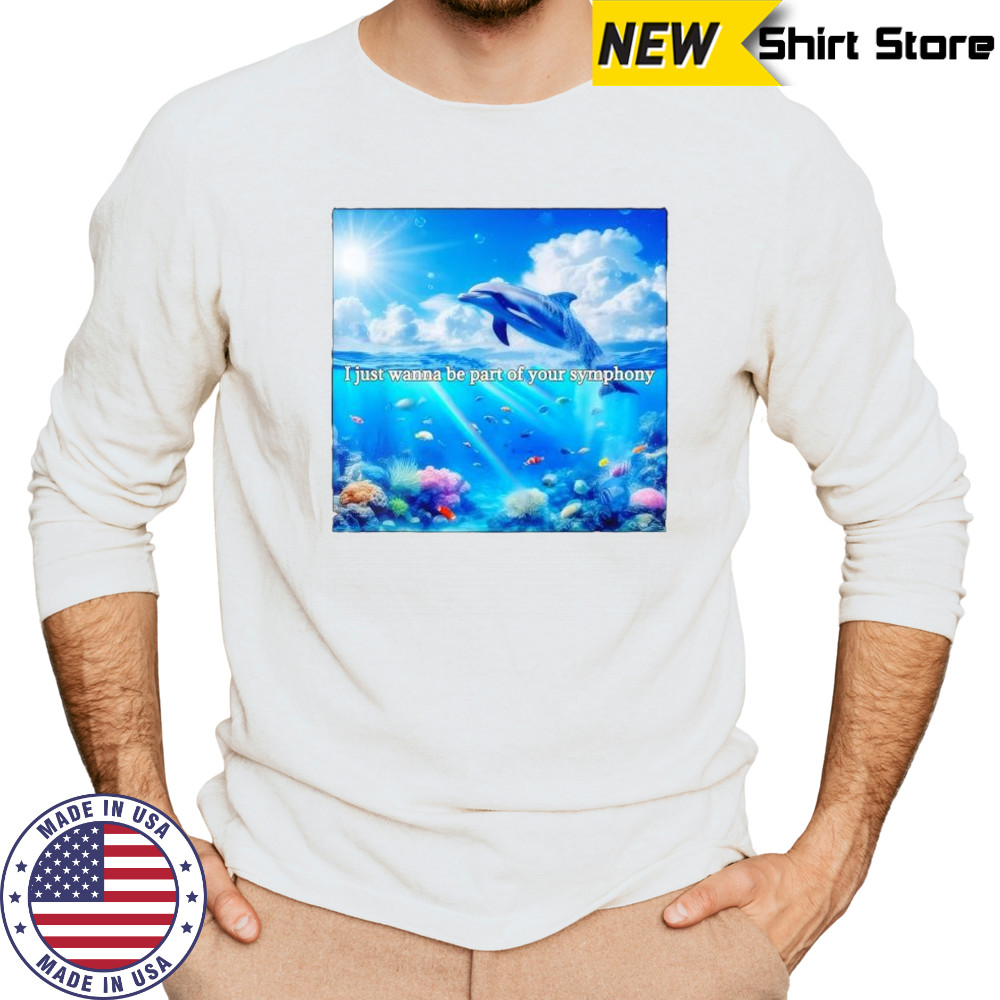 I just wanna be part of your symphony dolphin shirt Long Sleeved