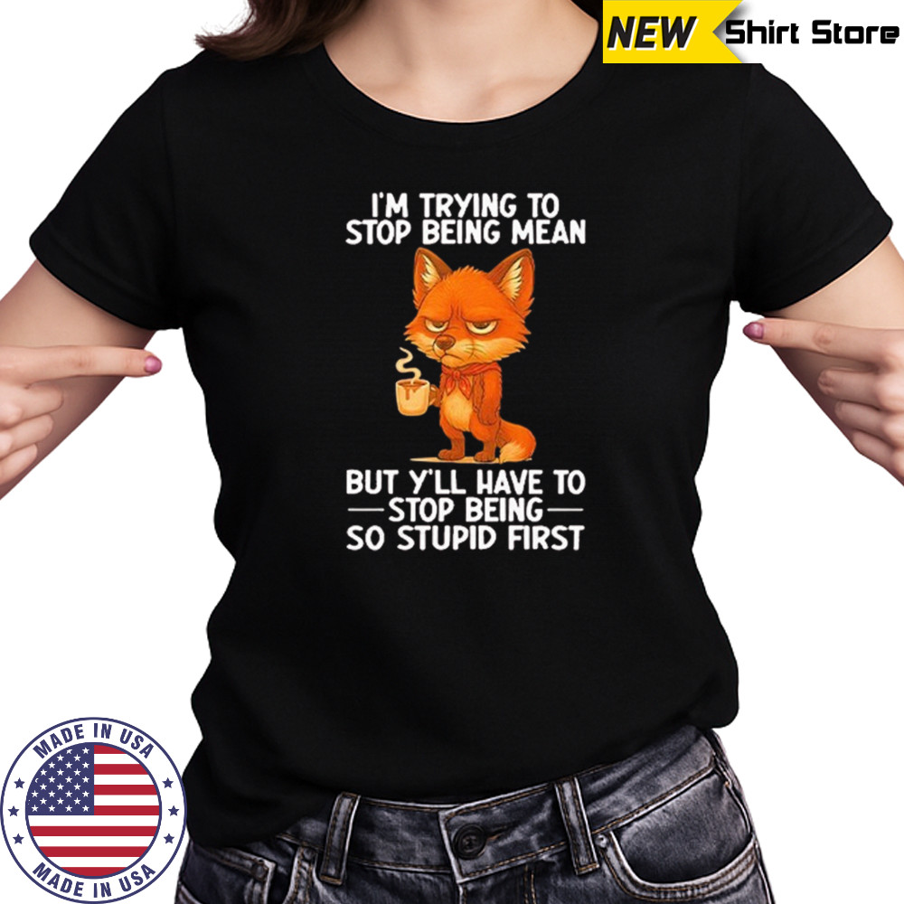I’m trying to stop being mean but y’ll have to stop being so stupid first shirt Women's T-shirt