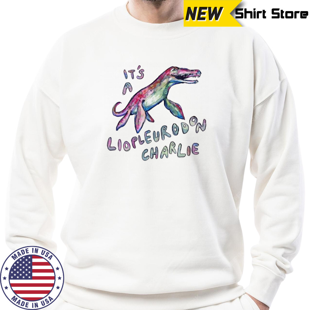 It’s a liopleurodon charlie shirt Sweatshirt