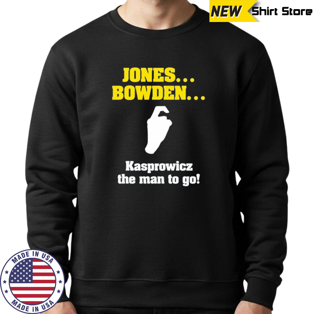 Jones Bowden Kasprowicz the man to go shirt Sweatshirt