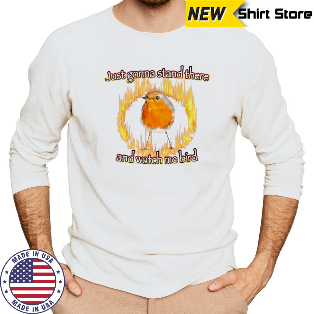 Just gonna stand there and watch me bird shirt Long Sleeved