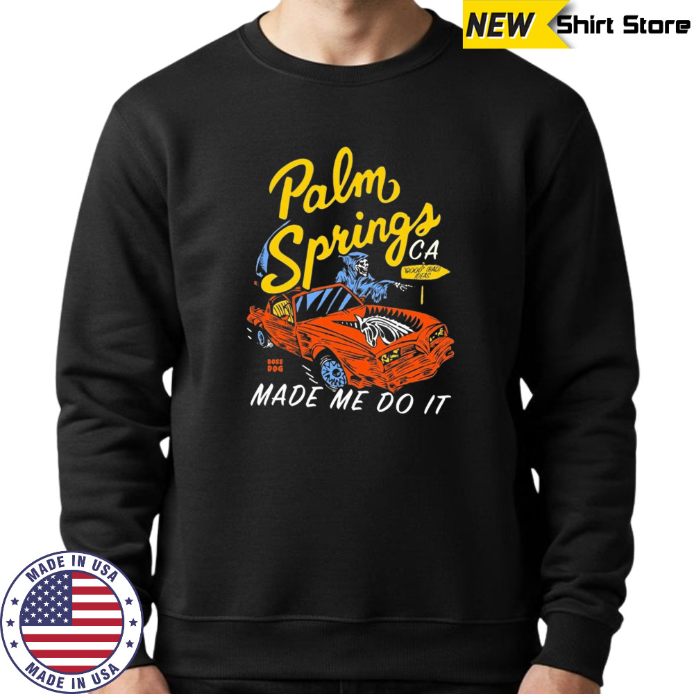 Palm springs made me do it shirt Sweatshirt