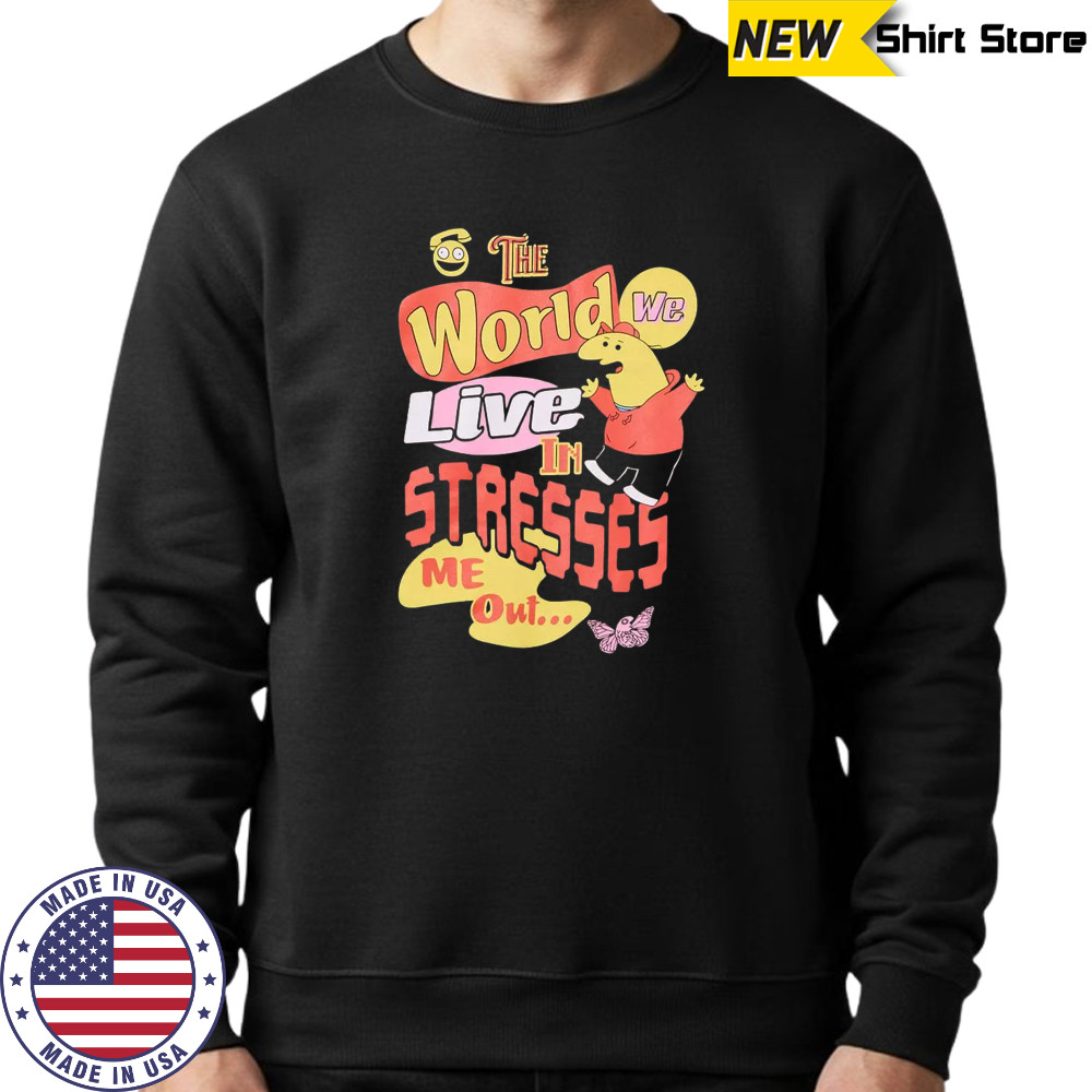 Smiling friends the world we live in stresses me out shirt Sweatshirt