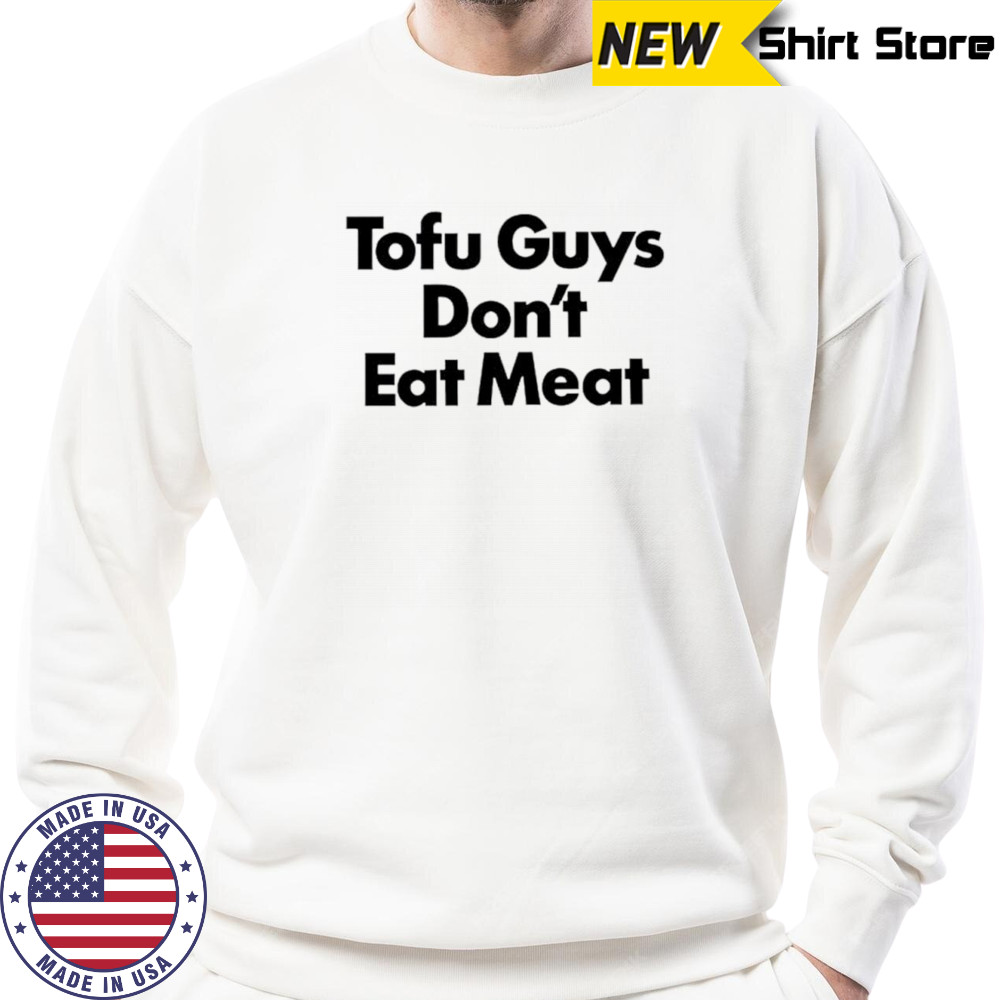 Tofu guys don’t eat meat shirt Sweatshirt
