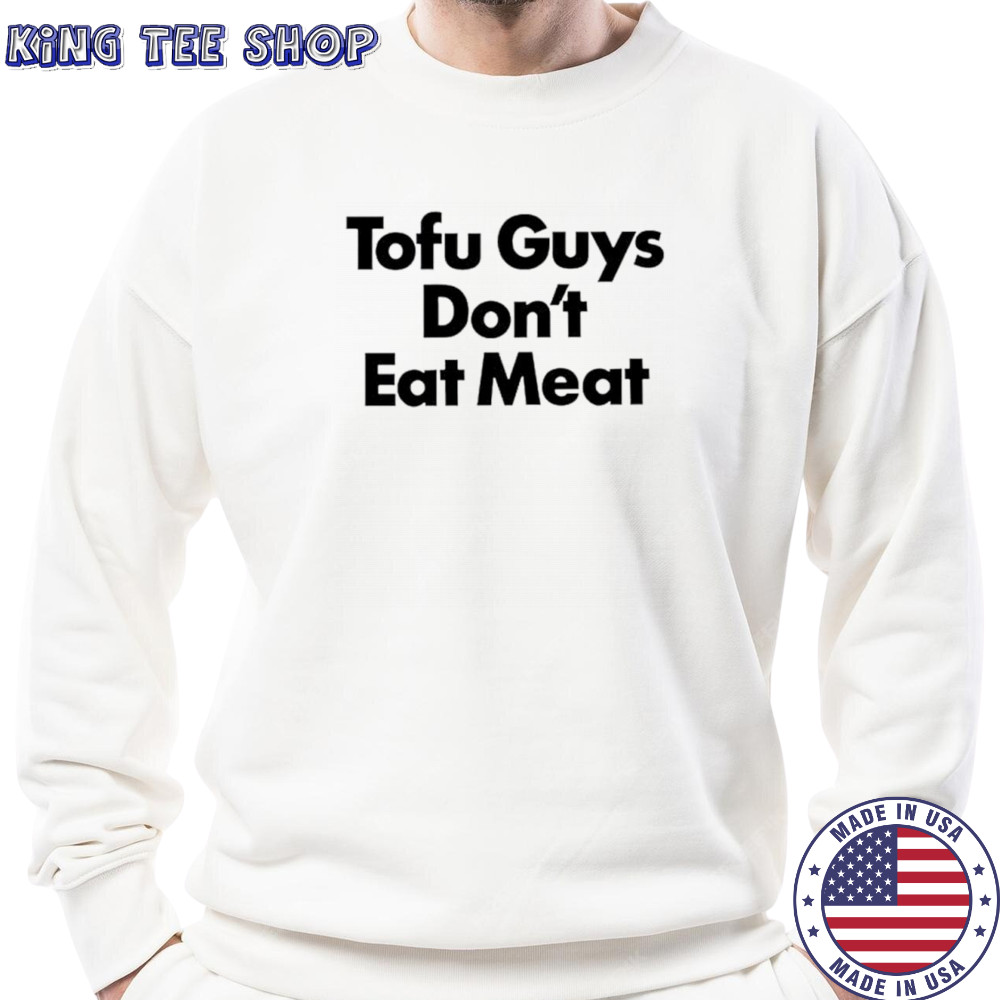 Tofu guys don’t eat meat shirt Sweatshirt