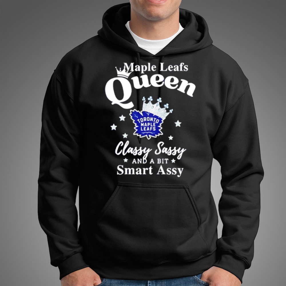 Toronto Maple Leafs Queen classy sassy and a bit smart assy shirt Hoodie