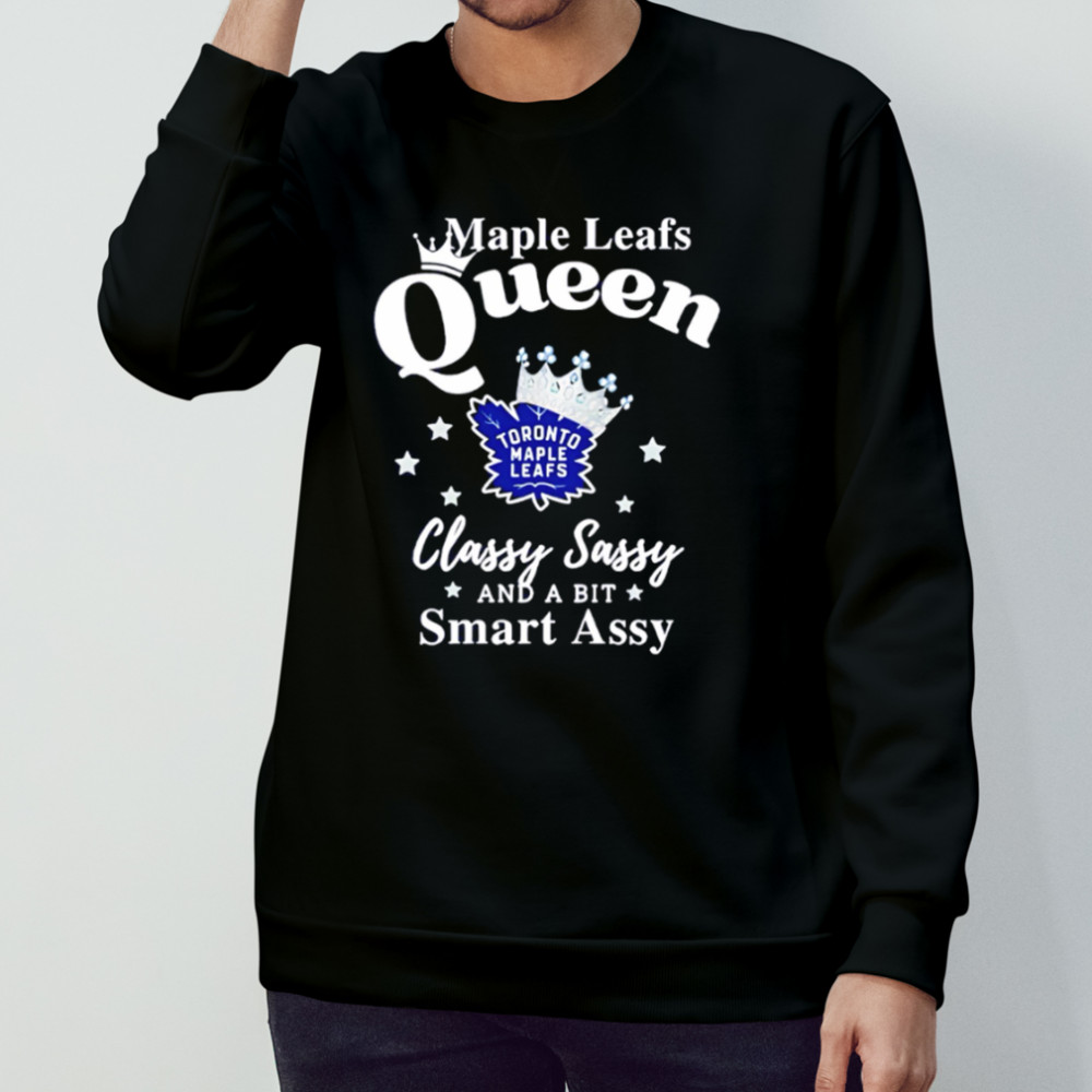 Toronto Maple Leafs Queen classy sassy and a bit smart assy shirt Sweatshirt