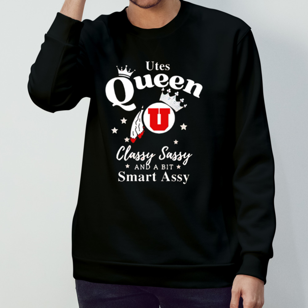 Utah Utes Queen classy sassy and a bit smart assy shirt Sweatshirt