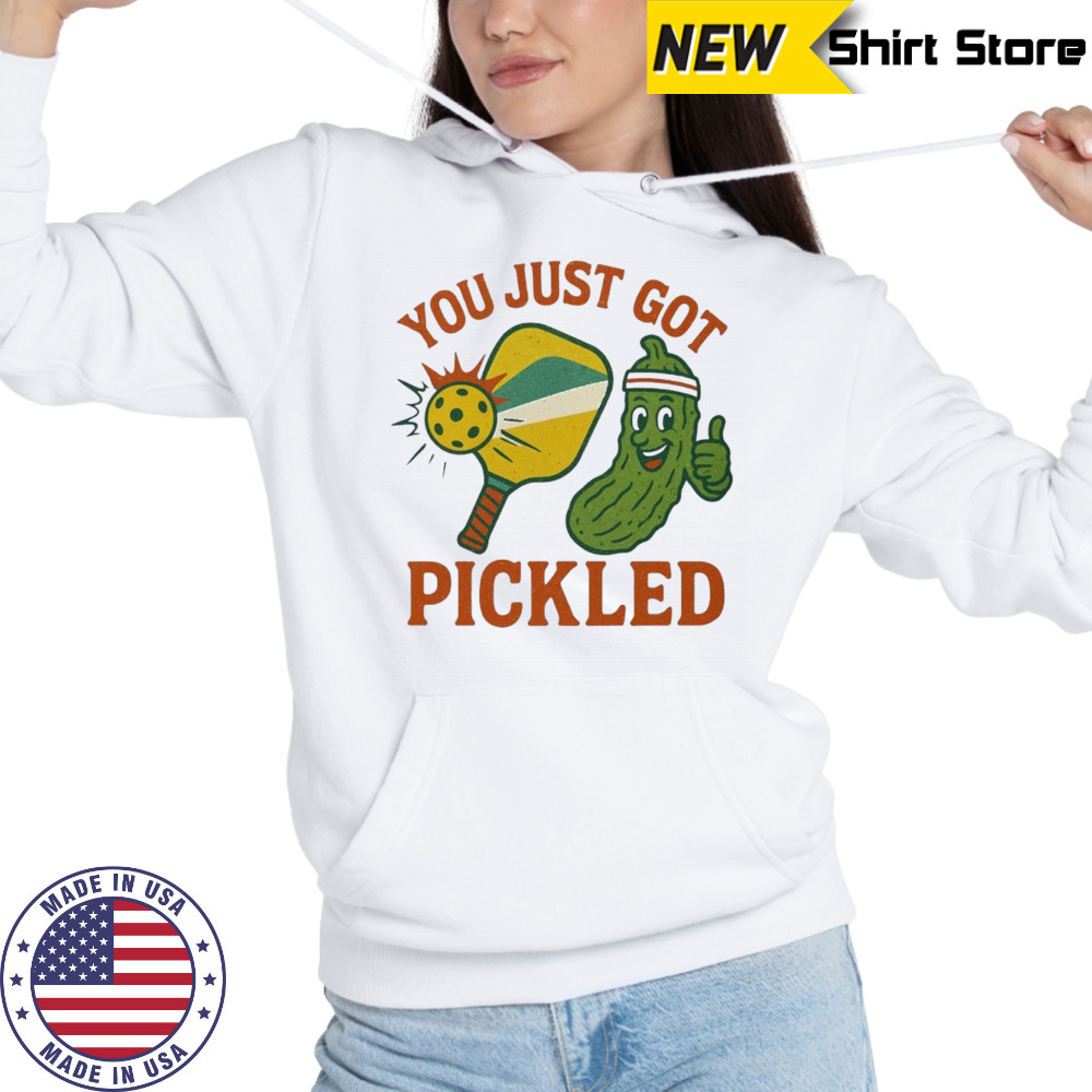 You just got pickled pickleball shirt Hoodie