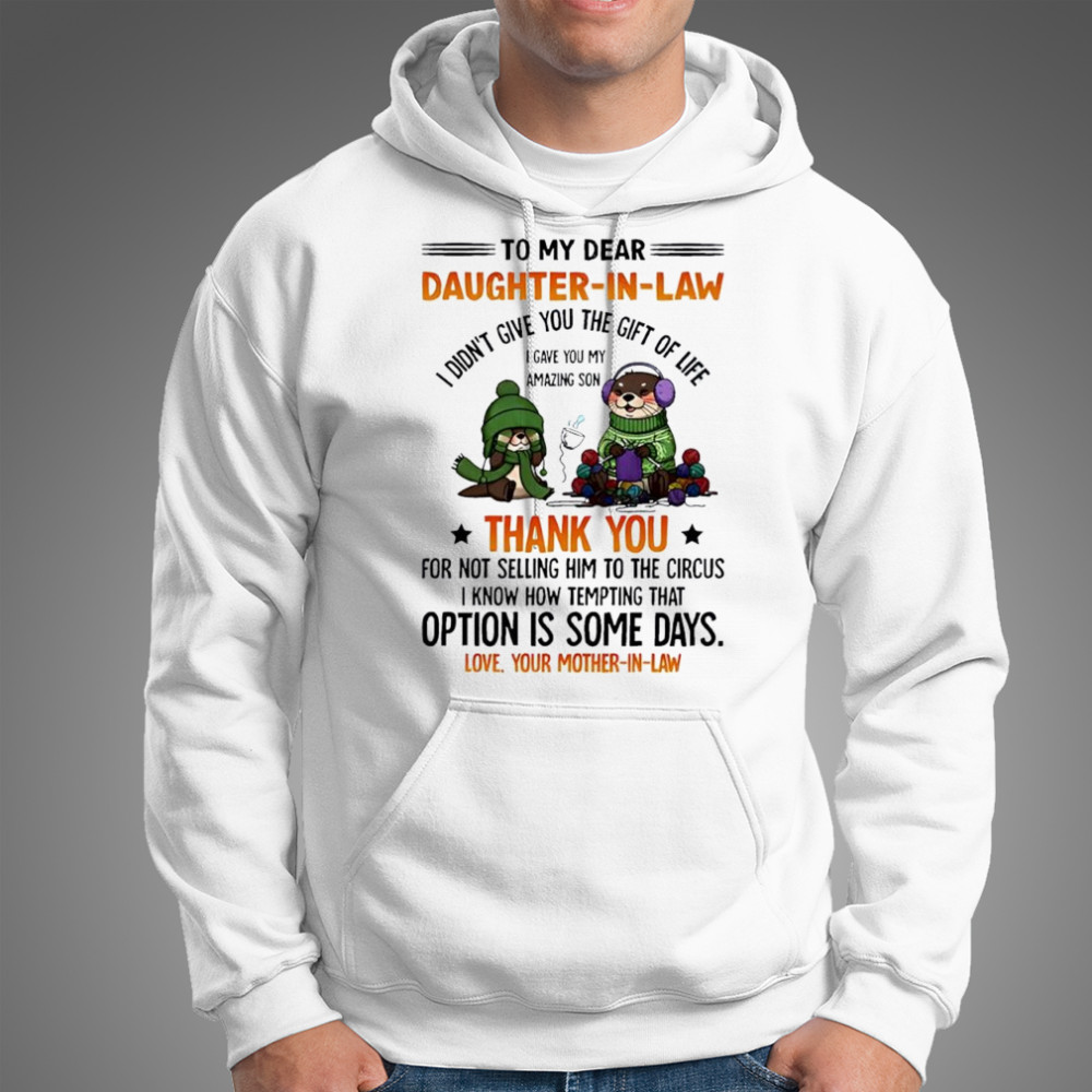 Otter to my dear daughter in law i didn’t give you the gift of life i gave you my amazing son shirt Hoodie