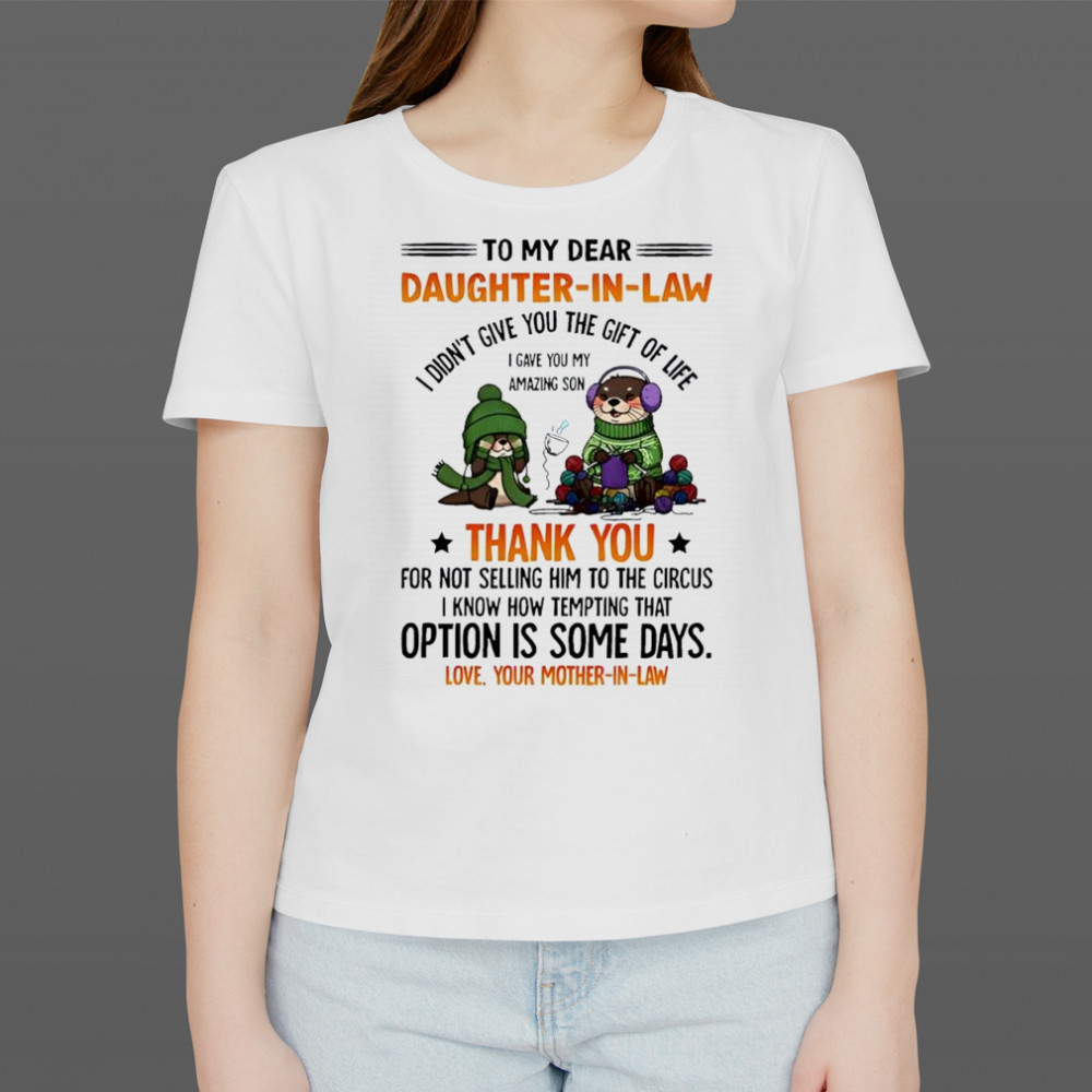 Otter to my dear daughter in law i didn’t give you the gift of life i gave you my amazing son shirt Women's T-shirt