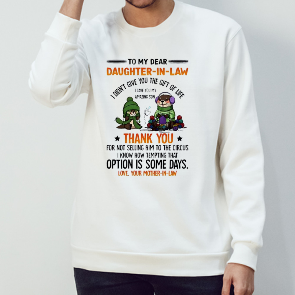 Otter to my dear daughter in law i didn’t give you the gift of life i gave you my amazing son shirt Sweatshirt