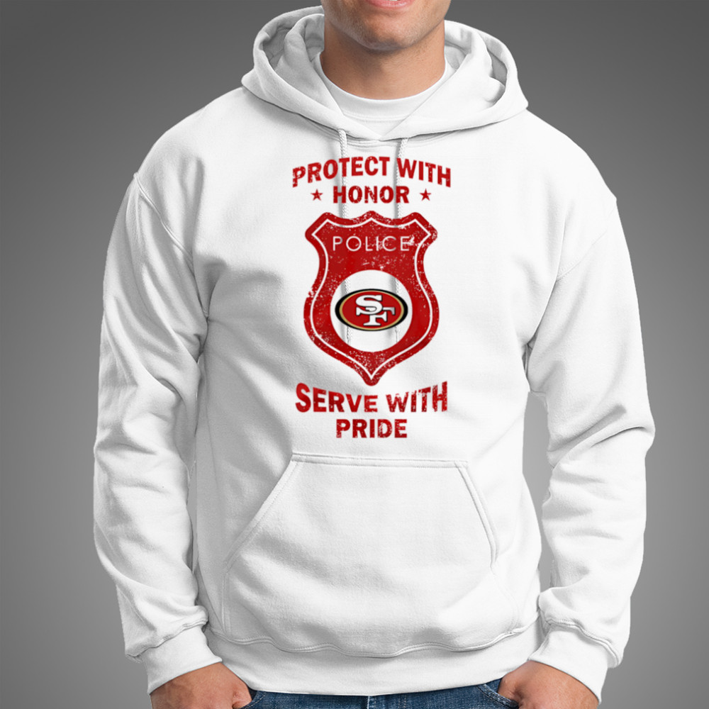 Protect with honor serve with Pride San Francisco 49ers shirt Hoodie