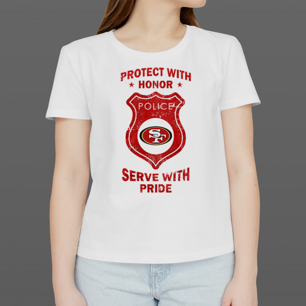 Protect with honor serve with Pride San Francisco 49ers shirt Women's T-shirt