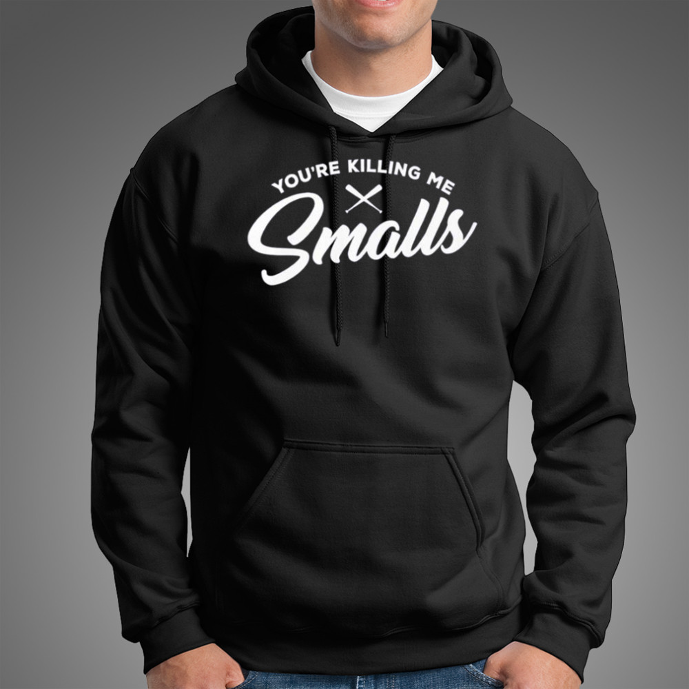 You’re Killing Me Smalls T-Shirt Hoodie