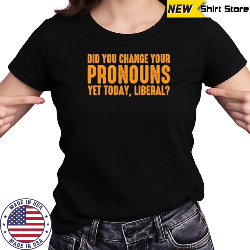 Did you change your pronouns yet today liberal shirt Women's T-shirt