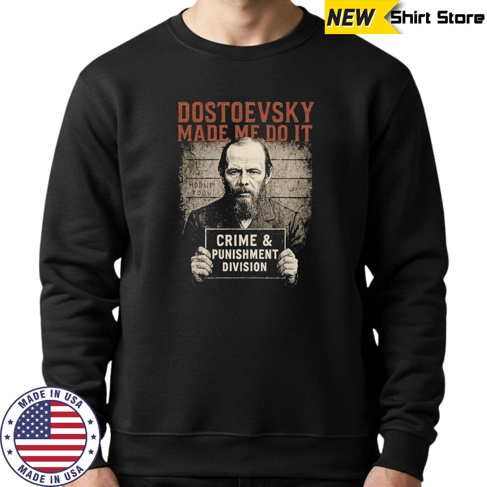 Dostoevsky made me do it shirt Sweatshirt