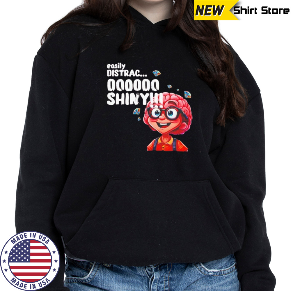 Easily distracted shiny shirt Hoodie