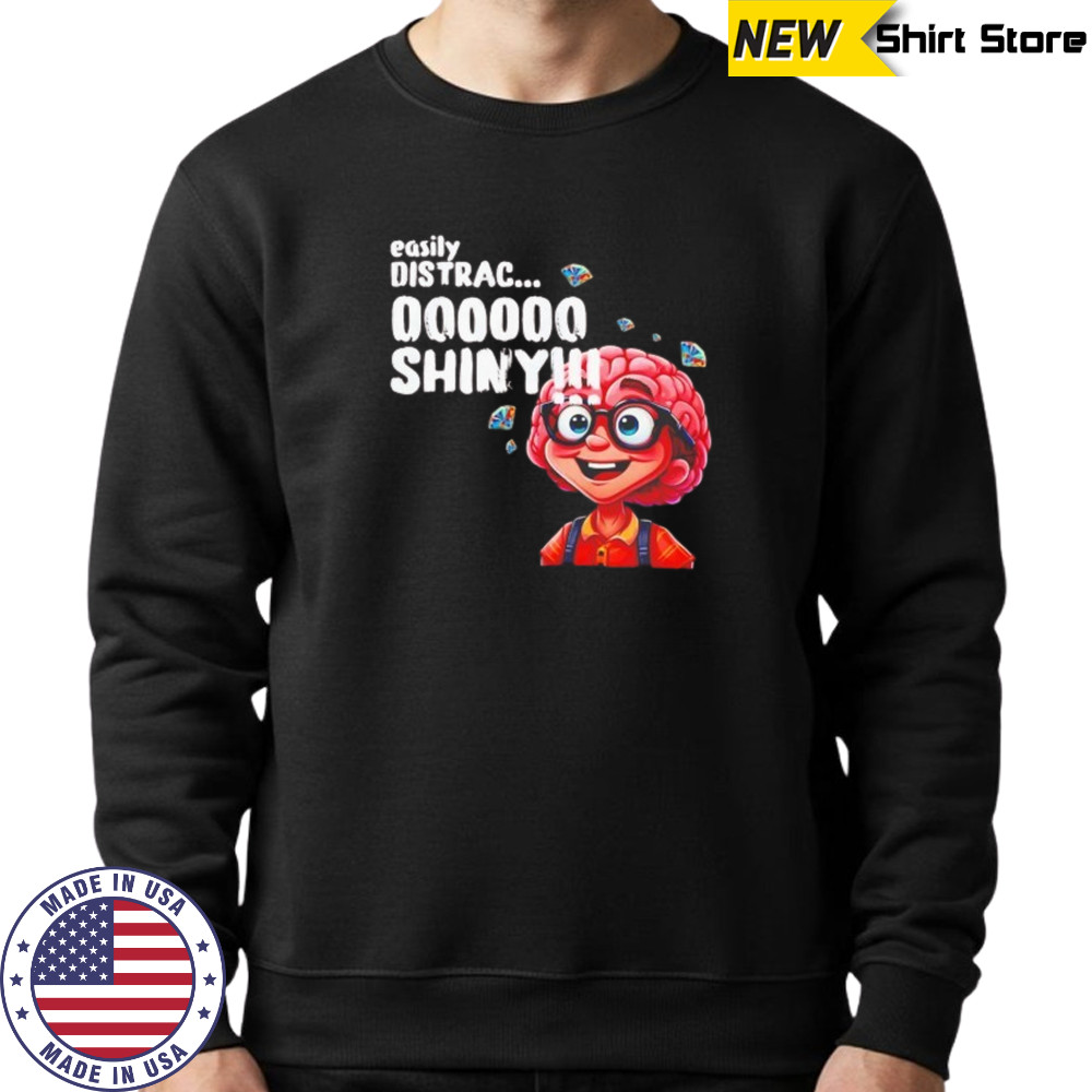 Easily distracted shiny shirt Sweatshirt
