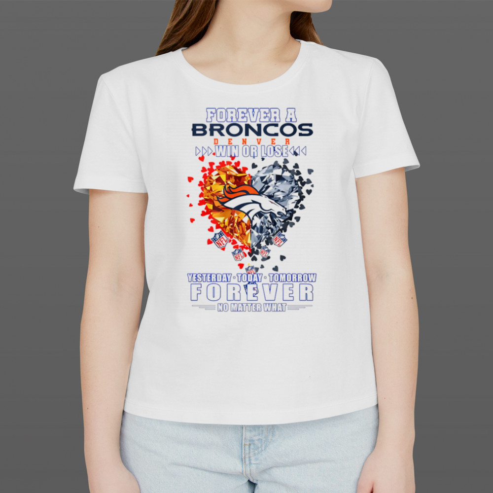 Forever a Denver Broncos win or lose yesterday today tomorrow forever no matter what shirt Women's T-shirt