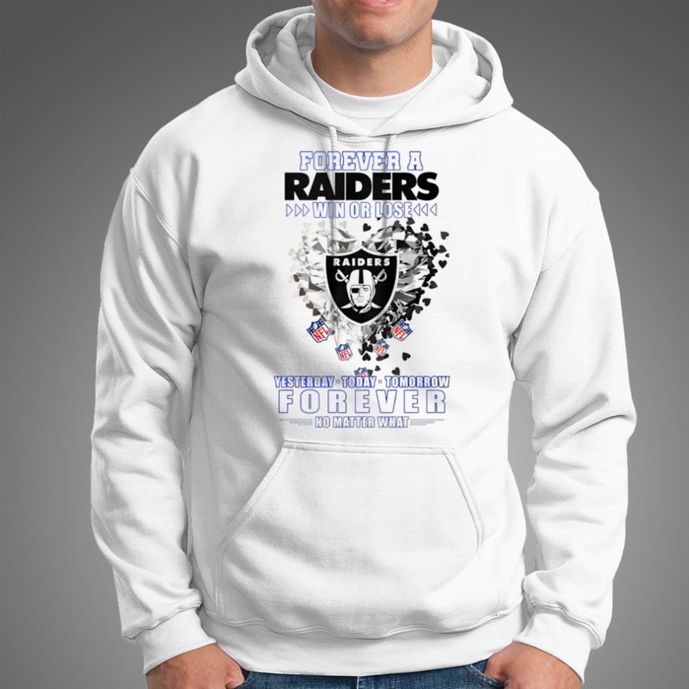 Forever a Oakland Raiders win or lose yesterday today tomorrow forever no matter what shirt Hoodie