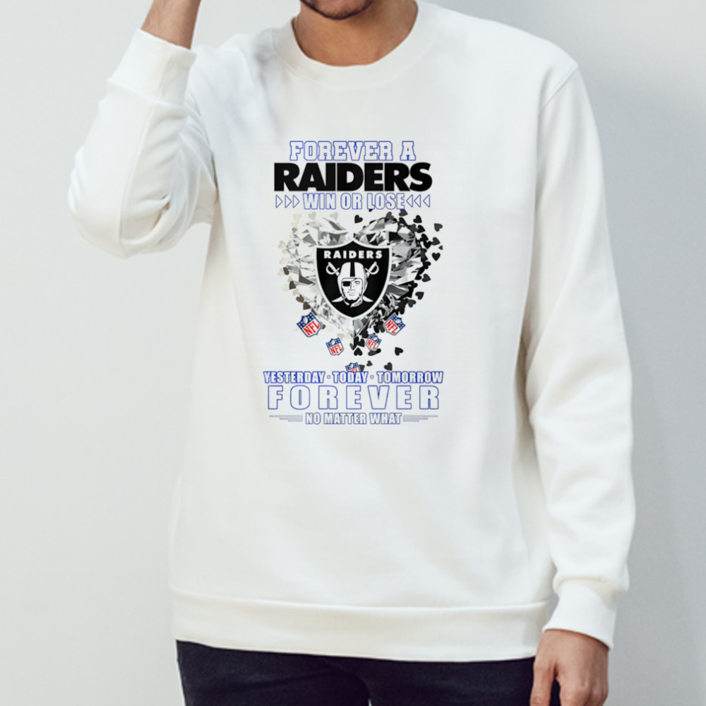 Forever a Oakland Raiders win or lose yesterday today tomorrow forever no matter what shirt Sweatshirt