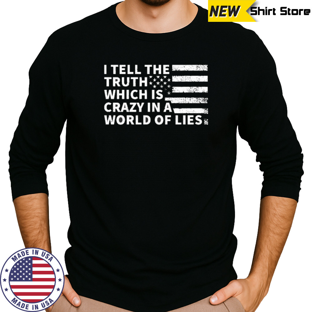 I tell the truth which is crazy in a world of lies shirt Long Sleeved