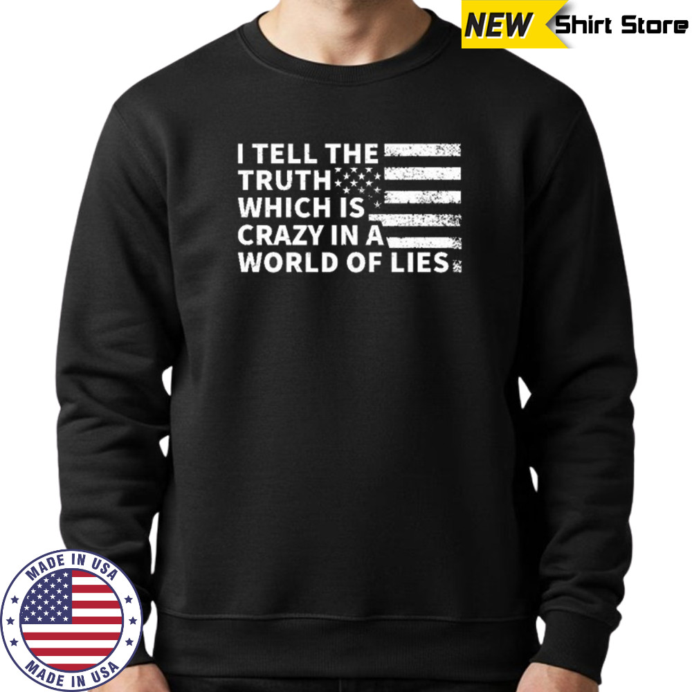 I tell the truth which is crazy in a world of lies shirt Sweatshirt