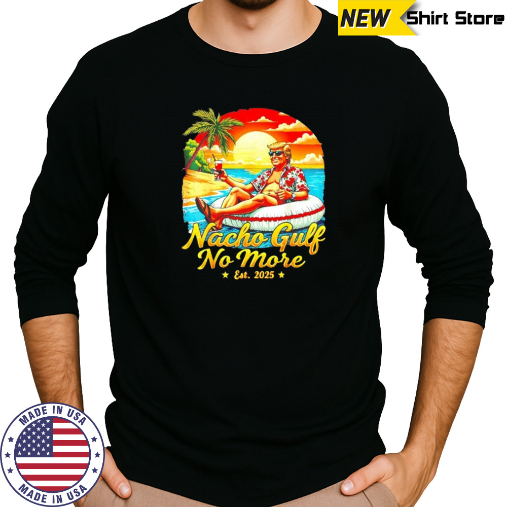 Nacho gulf no more Trump est. 2025 shirt Long Sleeved