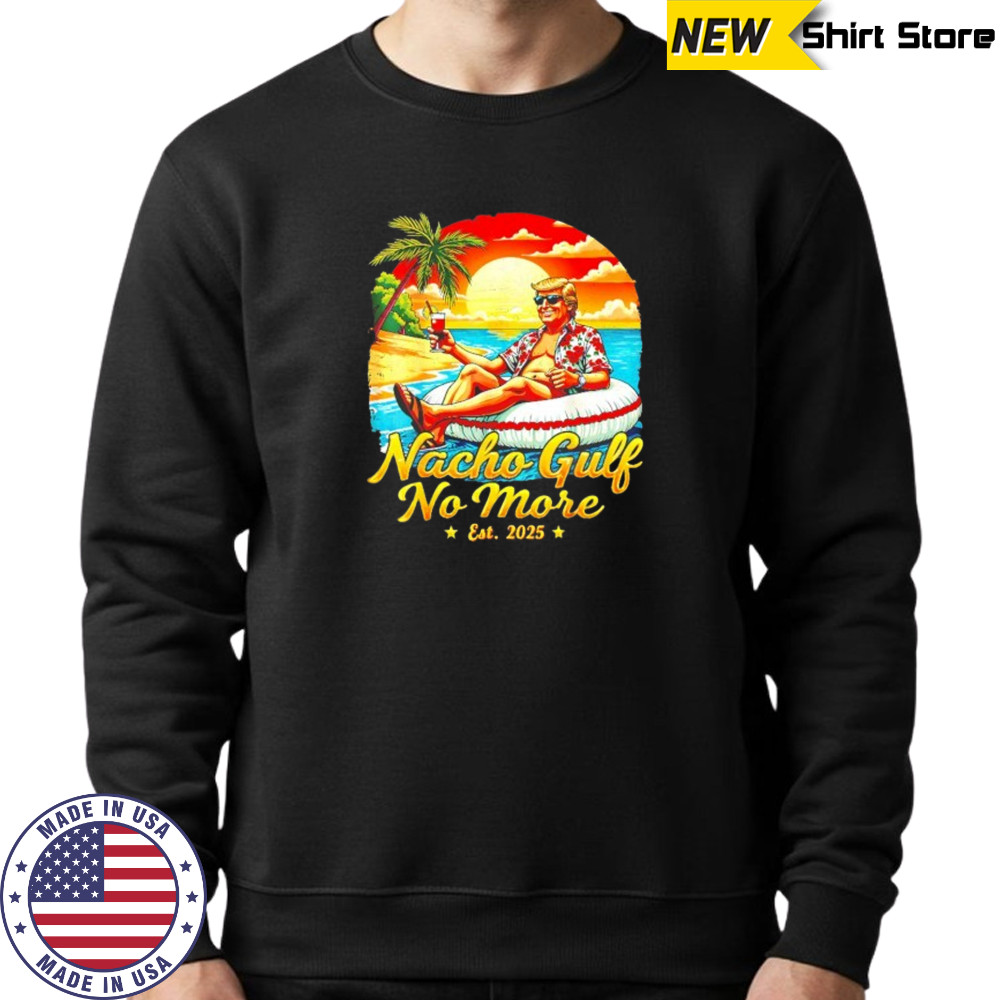Nacho gulf no more Trump est. 2025 shirt Sweatshirt