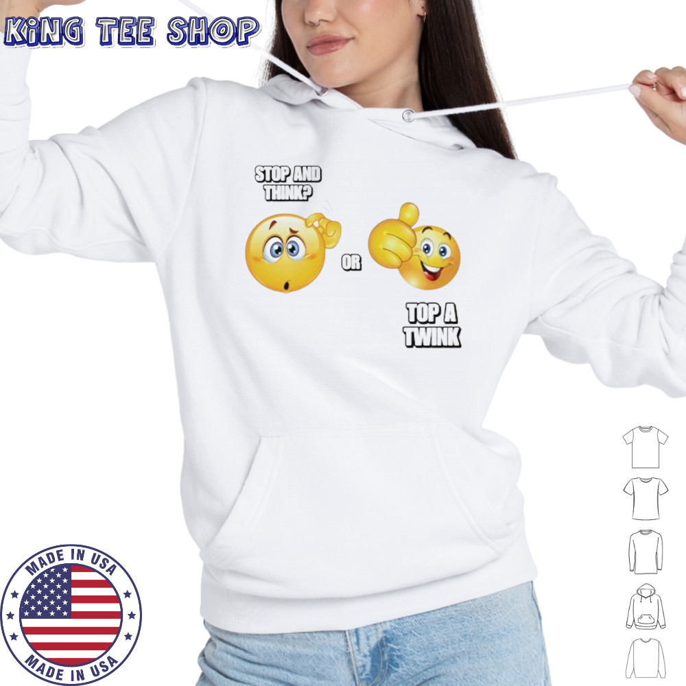 Stop and think or top a twink emoji shirt Hoodie
