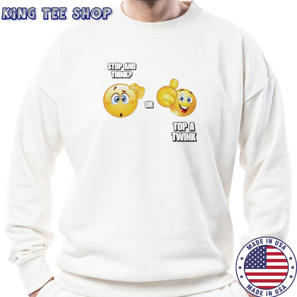 Stop and think or top a twink emoji shirt Sweatshirt
