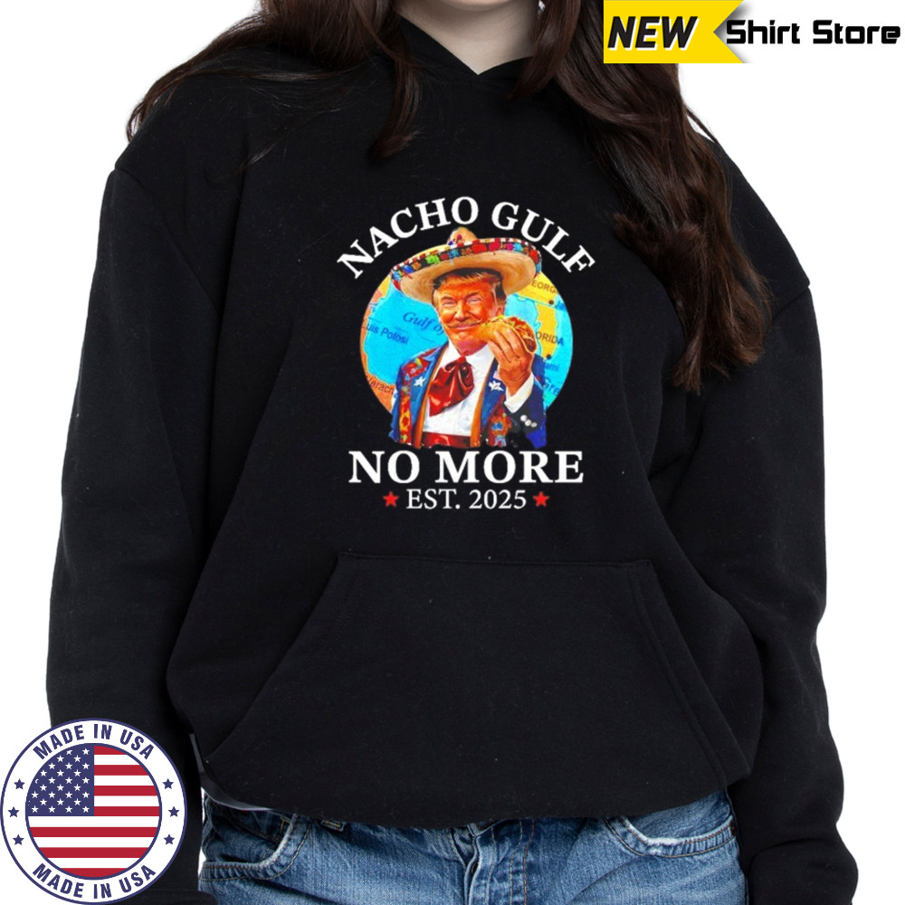 Trump Taco Nacho gulf no more Est. 2025 shirt Hoodie