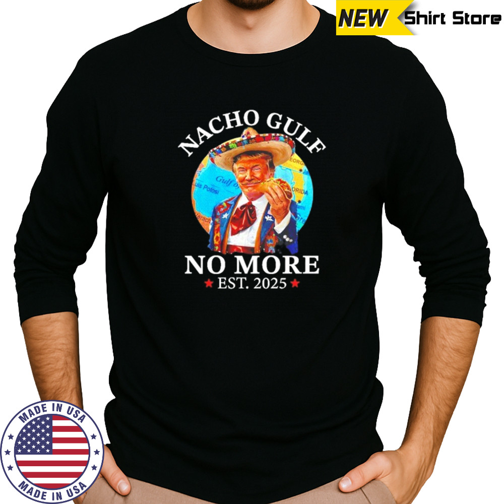 Trump Taco Nacho gulf no more Est. 2025 shirt Long Sleeved