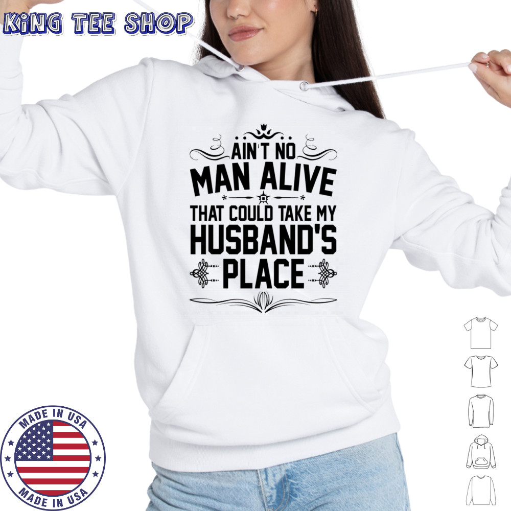 Ain’t no man alive that could take my husband’s place shirt Hoodie